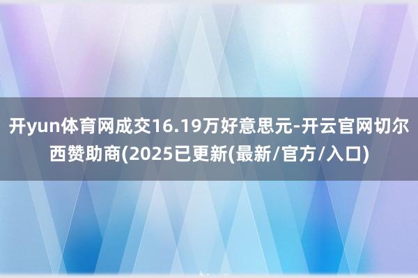 开yun体育网成交16.19万好意思元-开云官网切尔西赞助商(2025已更新(最新/官方/入口)