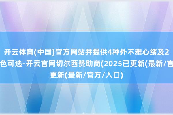 开云体育(中国)官方网站并提供4种外不雅心绪及2种内饰配色可选-开云官网切尔西赞助商(2025已更新(最新/官方/入口)